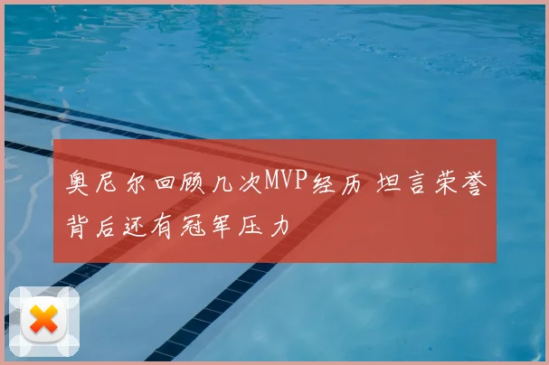奥尼尔回顾几次MVP经历 坦言荣誉背后还有冠军压力
