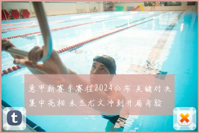 意甲新赛季赛程2024公布 关键对决集中亮相 米兰尤文冲刺开局考验