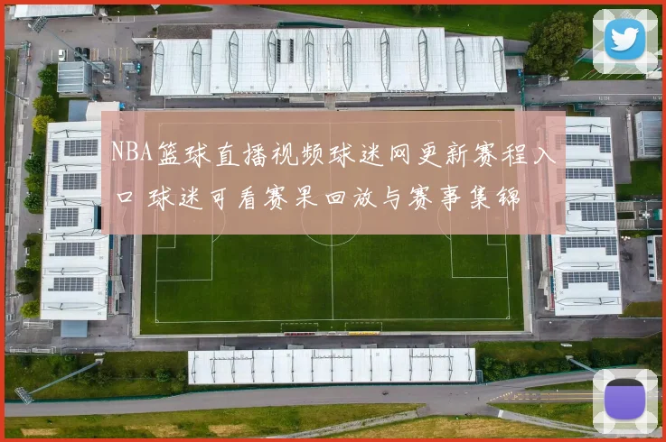 NBA篮球直播视频球迷网更新赛程入口 球迷可看赛果回放与赛事集锦