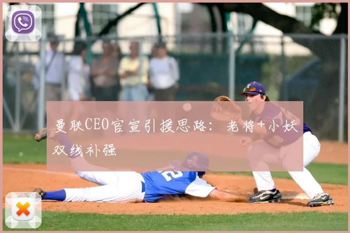 曼联CEO官宣引援思路：老将+小妖双线补强